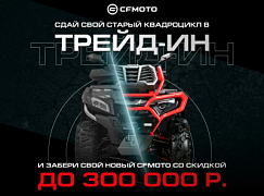 ТРЕЙД-ИН от CFMOTO с дополнительной выгодой до 300 000 р.!